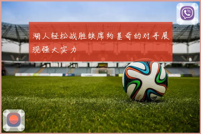 湖人轻松战胜缺席约基奇的对手展现强大实力