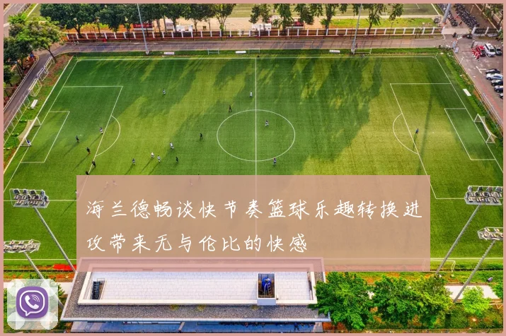 海兰德畅谈快节奏篮球乐趣转换进攻带来无与伦比的快感