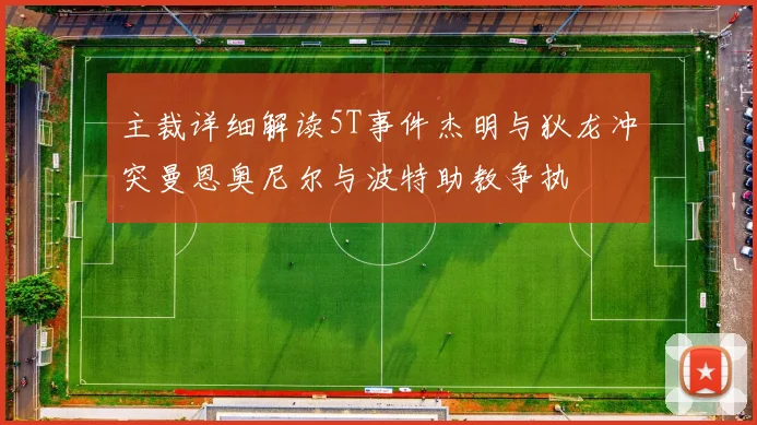 主裁详细解读5T事件杰明与狄龙冲突曼恩奥尼尔与波特助教争执